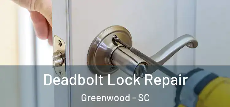  Deadbolt Lock Repair Greenwood - SC